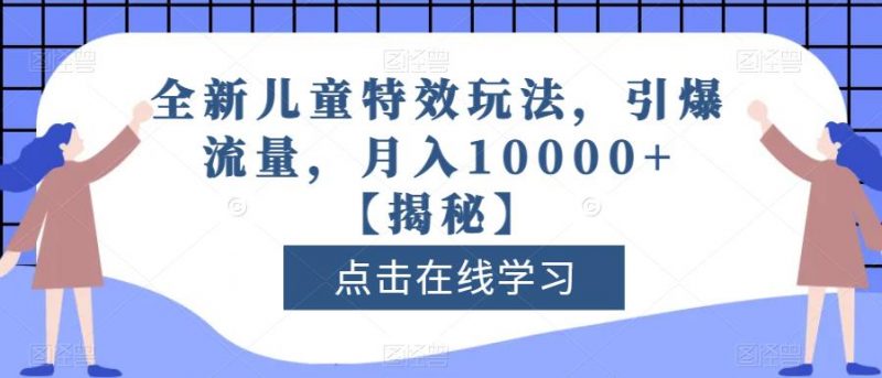 全新儿童特效玩法,引爆流量,月入10000+【揭秘】_微雨项目网