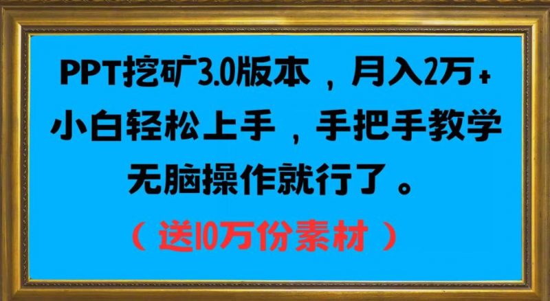 PPT挖矿3.0版本，月入2万小白轻松上手，手把手教学无脑操作就行了（送10万份素材）_微雨项目网