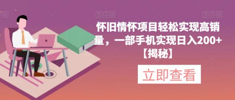 怀旧情怀项目轻松实现高销量,一部手机实现日入200+【揭秘】_微雨项目网