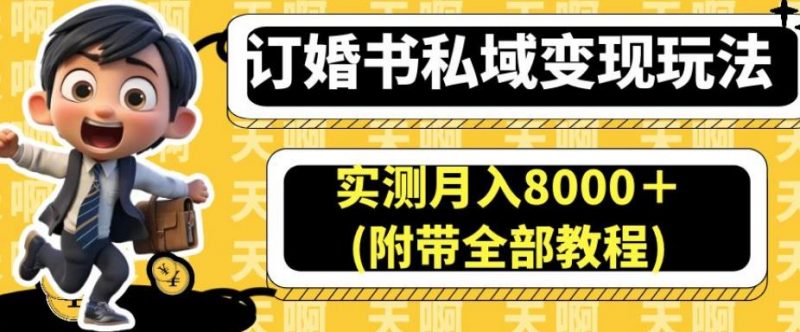 订婚书私域变现玩法，实测月入8000＋(附带全部教程)【揭秘】_微雨项目网