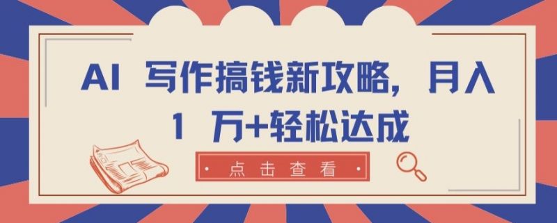 AI 写作搞钱新攻略,月入 1 万+轻松达成【揭秘】_微雨项目网