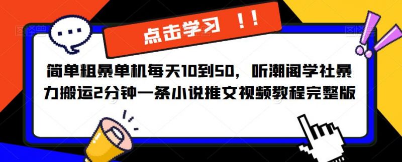 简单粗暴单机每天10到50，听潮阁学社暴力搬运2分钟一条小说推文视频教程完整版【揭秘】_微雨项目网