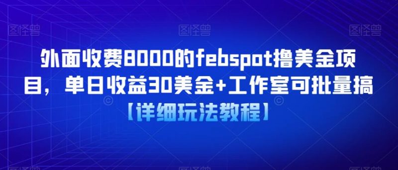 外面收费8000的febspot撸美金项目，单日收益30美金+工作室可批量搞【详细玩法教程】_微雨项目网