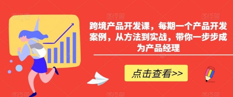 跨境产品开发课,每期一个产品开发案例,从方法到实战,带你一步步成为产品经理_微雨项目网
