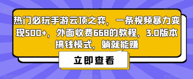 热门必玩手游云顶之弈,一条视频暴力变现500+,外面收费668的教程,3.0版本搞钱模式,躺就能赚_微雨项目网