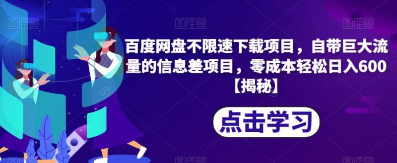 百度网盘不限速下载项目，自带巨大流量的信息差项目，零成本轻松日入600【揭秘】_微雨项目网