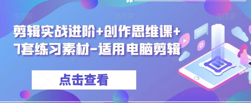 剪辑实战进阶+创作思维课+7套练习素材-适用电脑剪辑_微雨项目网