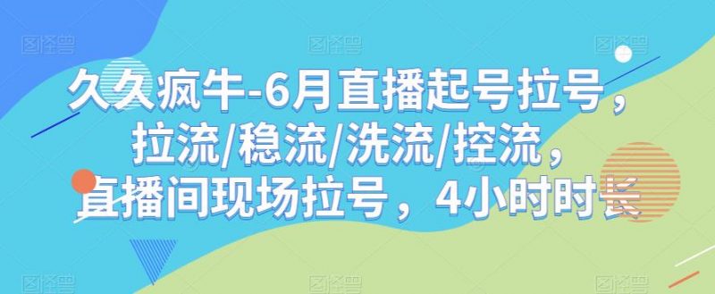 久久疯牛-6月直播起号拉号,拉流/稳流/洗流/控流,直播间现场拉号,4小时时长_微雨项目网