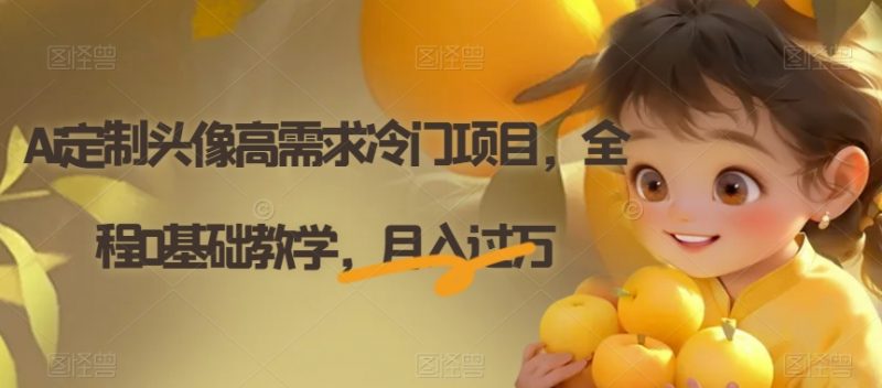 Ai定制头像高需求冷门项目，全程0基础教学，月入过万【揭秘】_微雨项目网