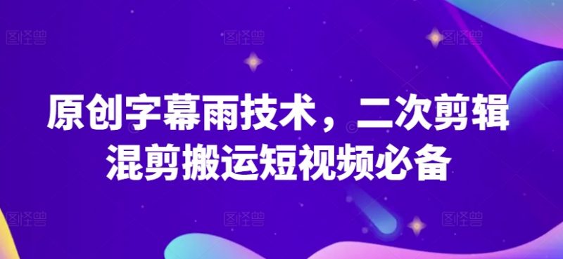 原创字幕雨技术,二次剪辑混剪搬运短视频必备【揭秘】_微雨项目网