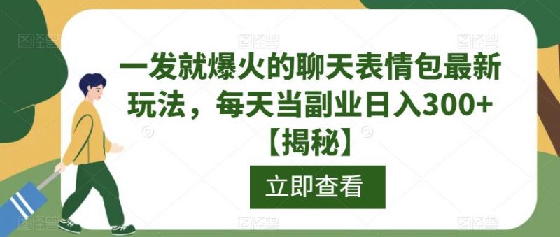 一发就爆火的聊天表情包最新玩法,每天当副业日入300+【揭秘】_微雨项目网