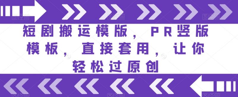 短剧搬运模版，PR竖版模板，直接套用，让你轻松过原创_微雨项目网