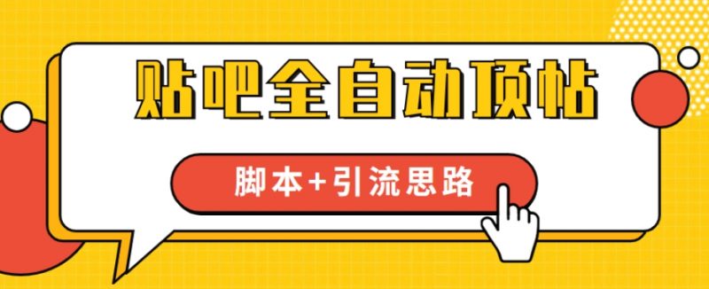 【全网首发】贴吧全自动顶帖脚本+引流思路【脚本+教程】_微雨项目网