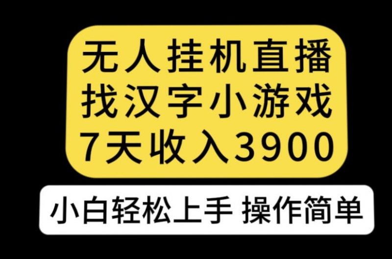 无人直播找汉字小游戏新玩法，7天收益3900，小白轻松上手人人可操作【揭秘】_微雨项目网
