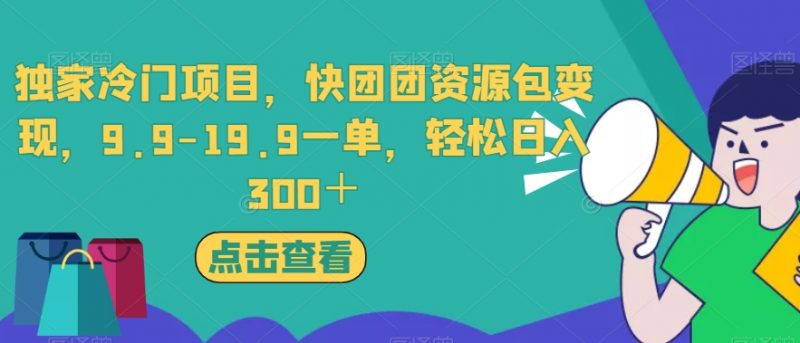 独家冷门项目，快团团资源包变现，9.9-19.9一单，轻松日入300＋【揭秘】_微雨项目网