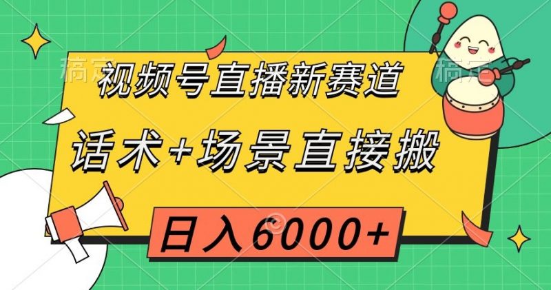 视频号直播新赛道,话术+场景直接搬,日入6000+【揭秘】_微雨项目网