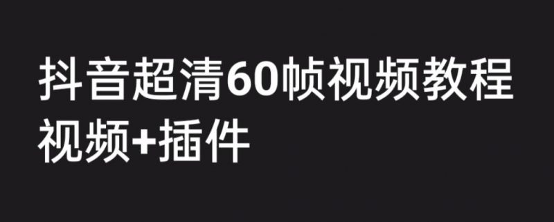 外面收费2300的抖音高清60帧视频教程,保证你能学会如何制作视频(教程+插件)_微雨项目网