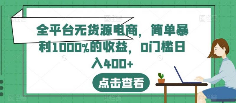 全平台无货源电商，简单暴利1000%的收益，0门槛日入400+【揭秘】_微雨项目网