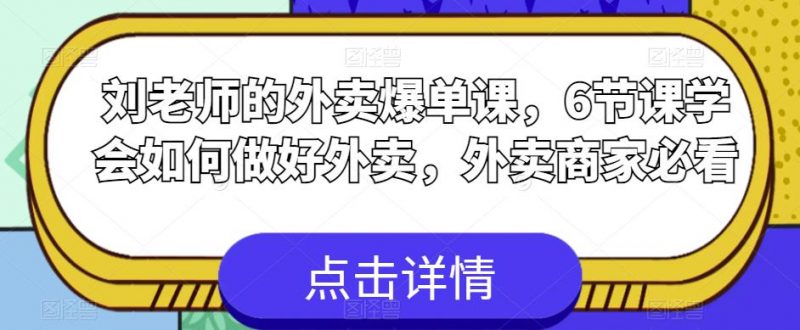 刘老师的外卖爆单课,6节课学会如何做好外卖,外卖商家必看_微雨项目网
