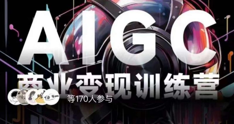 AIGC商业变现训练营,AI时代来临,焦虑不如行动,躬身入局是最好的选择_微雨项目网