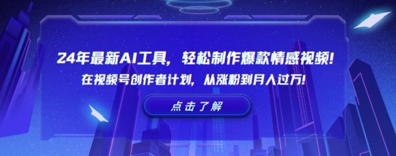 24年最新AI工具,轻松制作爆款情感视频!在视频号创作者计划,从涨粉到月入过万【揭秘】_微雨项目网