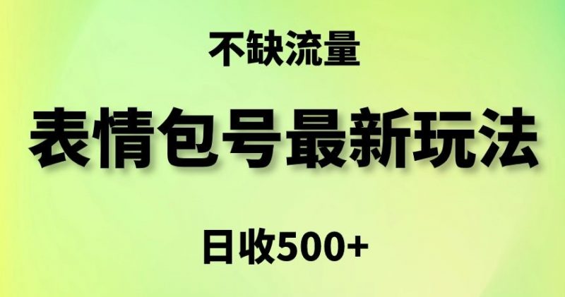 表情包最强玩法，5种变现渠道，简单粗暴复制日入500+【揭秘】_微雨项目网