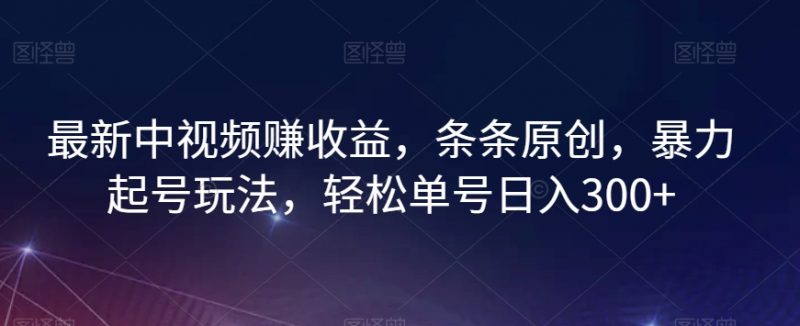 最新中视频赚收益,条条原创,暴力起号玩法,轻松单号日入300+【揭秘】_微雨项目网