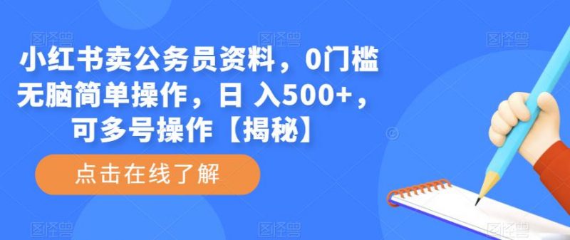 小红书卖公务员资料，0门槛无脑简单操作，日 入500+，可多号操作【揭秘】_微雨项目网