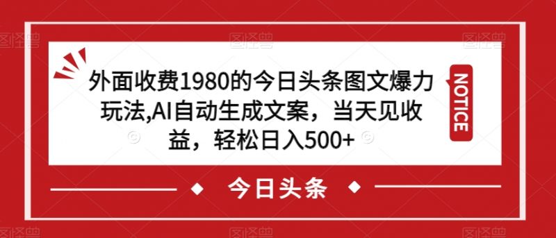 外面收费1980的今日头条图文爆力玩法,AI自动生成文案,当天见收益,轻松日入500+【揭秘】_微雨项目网