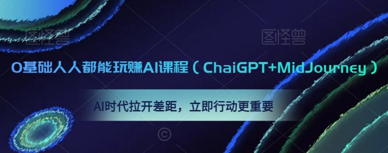 0基础人人都能玩赚AI课程（ChaiGPT+MidJourney），AI时代拉开差距，立即行动更重要_微雨项目网