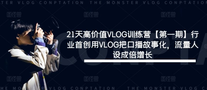 21天高价值VLOG训练营【第一期】行业首创用VLOG把口播故事化，流量人设成倍增长_微雨项目网