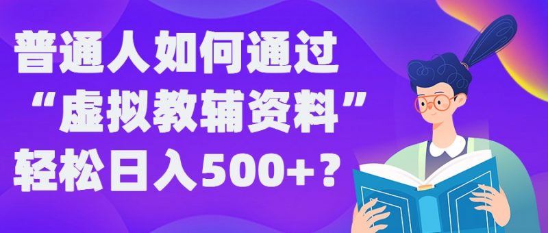 普通人如何通过“虚拟教辅”资料轻松日入500+?揭秘稳定玩法_微雨项目网