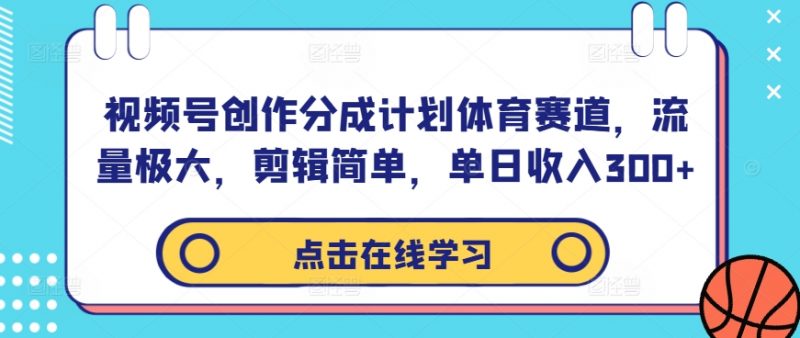 视频号创作分成计划体育赛道,流量极大,剪辑简单,单日收入300+_微雨项目网
