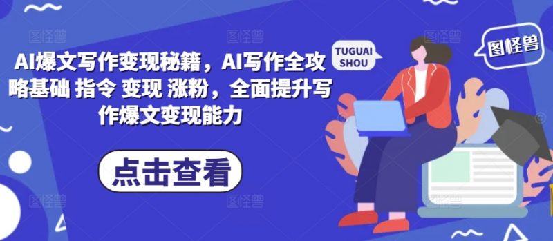 AI爆文写作变现秘籍,AI写作全攻略基础 指令 变现 涨粉,全面提升写作爆文变现能力_微雨项目网