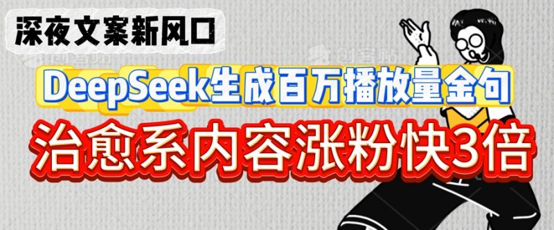 深夜文案新风口：DeepSeek生成百万播放量金句，治愈系内容涨粉快3倍_微雨项目网