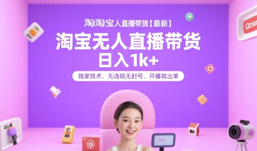 淘宝无人直播带货【最新】,日入1k+,独家技术,无违规无封号,开播就出单【揭秘】_微雨项目网