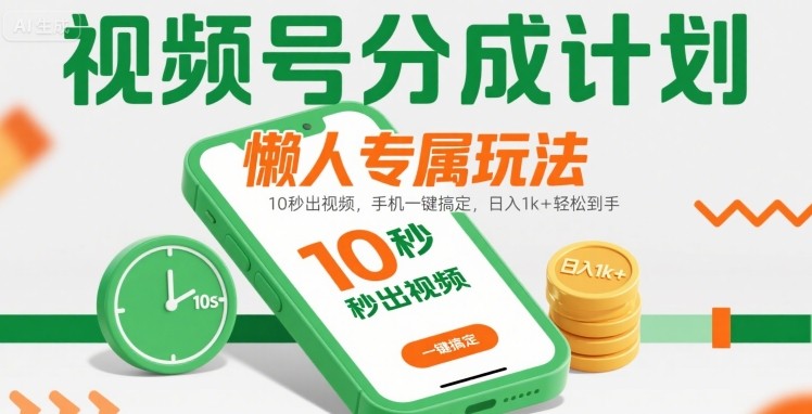 视频号分成计划懒人专属玩法：10 秒出视频，手机一键搞定，日入1k+ 轻松到手【揭秘】_微雨项目网