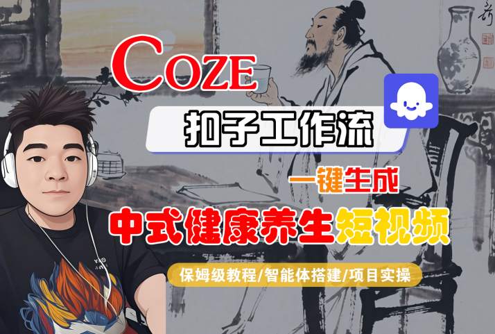 Coze扣子工作流一键生成中式健康养生短视频，保姆级教程-智能体搭建-项目实操_微雨项目网
