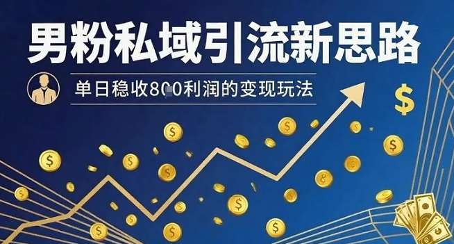 男粉私域引流新思路,单日稳收8张利润的变现玩法_微雨项目网