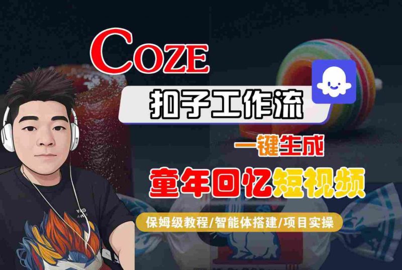 Coze扣子智能体工作流一键生成童年回忆短视频，全流程保姆级教学_微雨项目网