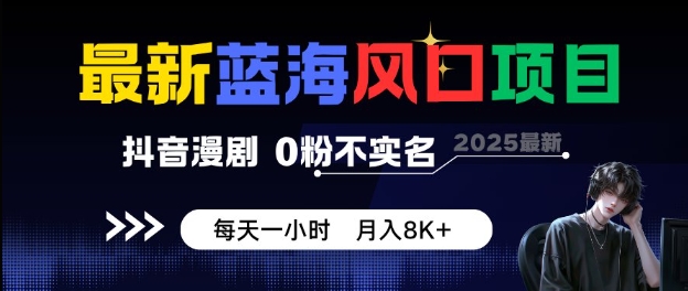 最新蓝海风口项目,抖音漫剧,0粉不实名每天一小时,月入8K+【揭秘】_微雨项目网