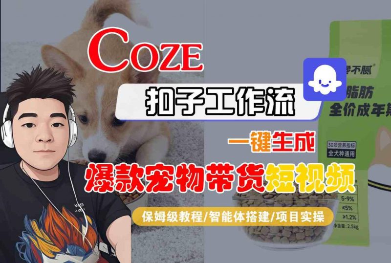 Coze扣子智能体工作流一键生成“爆款宠物带货“短视频，全流程保姆级教学_微雨项目网