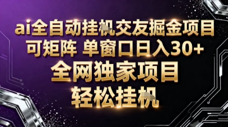 AI全自动聊天交友掘金项目，批量可矩阵，单窗口收益轻松30+【揭秘】_微雨项目网